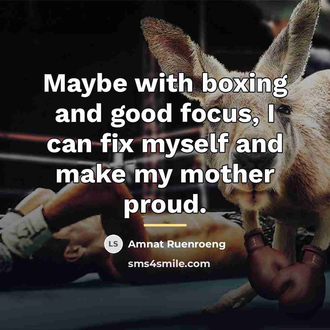 “Maybe with boxing and good focus, I can fix myself…” quote by Amnat Ruenroeng
