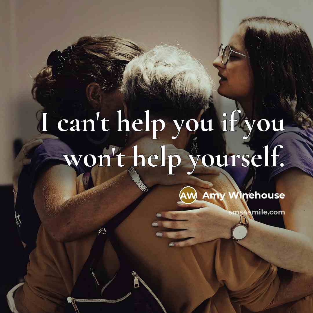 “I can't help you if you won't help yourself.…” quote by Amy Winehouse