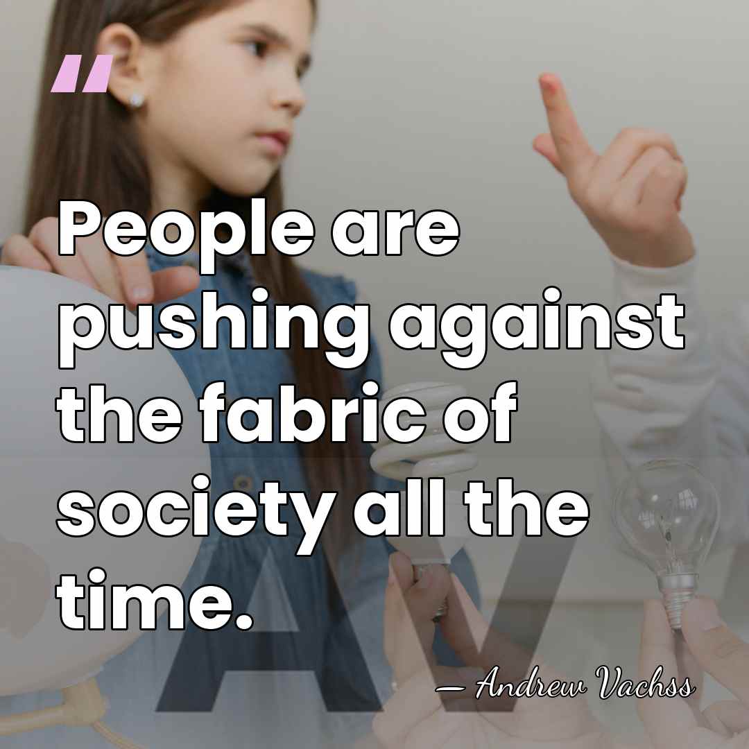 People are pushing against the fabric of society all the time. - Andrew Vachss