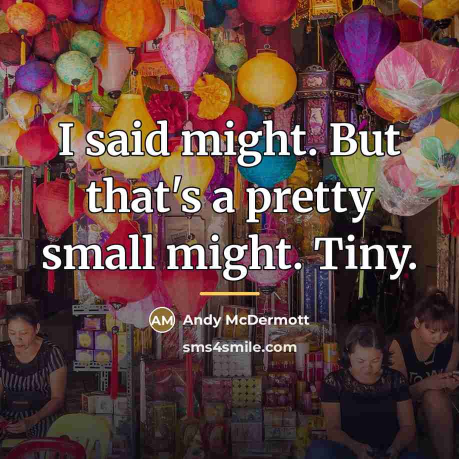 “I said might. But that's a pretty small might. Tiny.…” quote by Andy McDermott