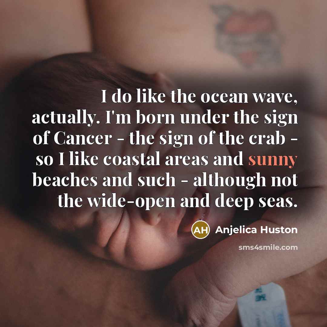 “I do like the ocean wave, actually. I'm born under…” quote by Anjelica Huston