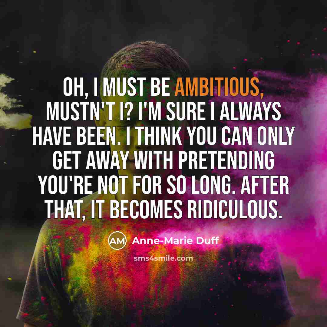 “Oh, I must be ambitious, mustn't I? I'm sure I…” quote by Anne-Marie Duff