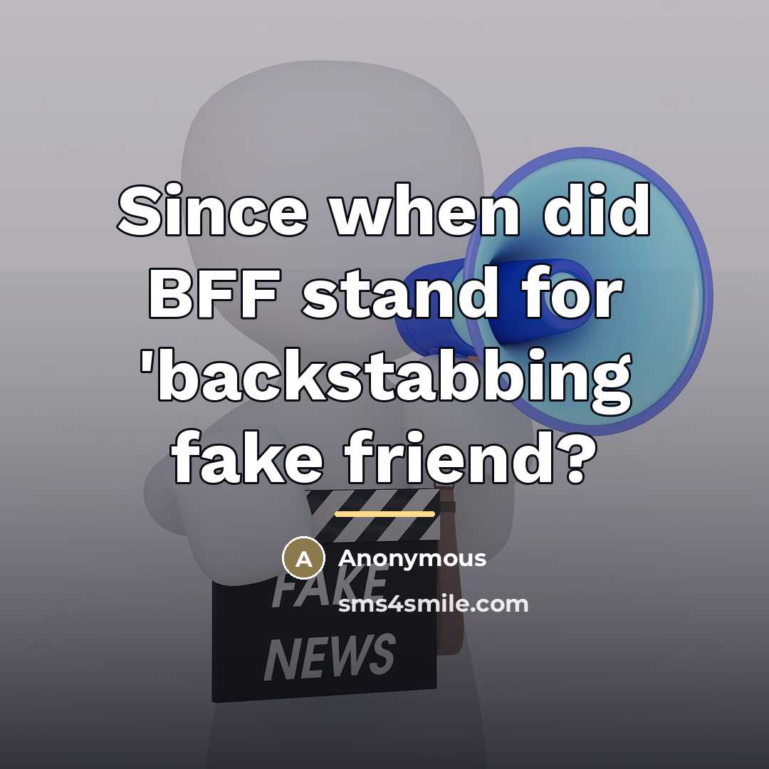 “Since when did BFF stand for 'backstabbing fake friend?…” quote by Anonymous