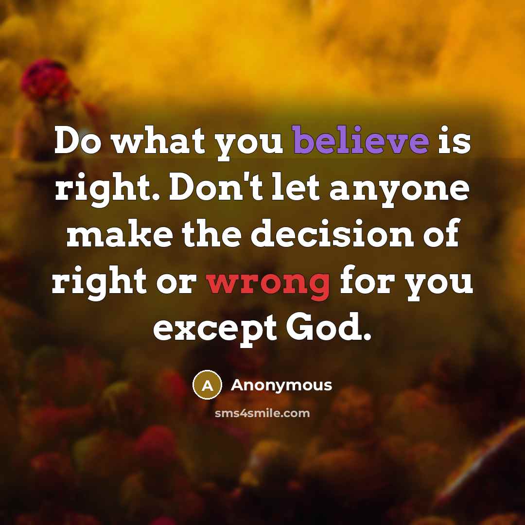 “Do what you believe is right. Don't let anyone make…” quote by Anonymous
