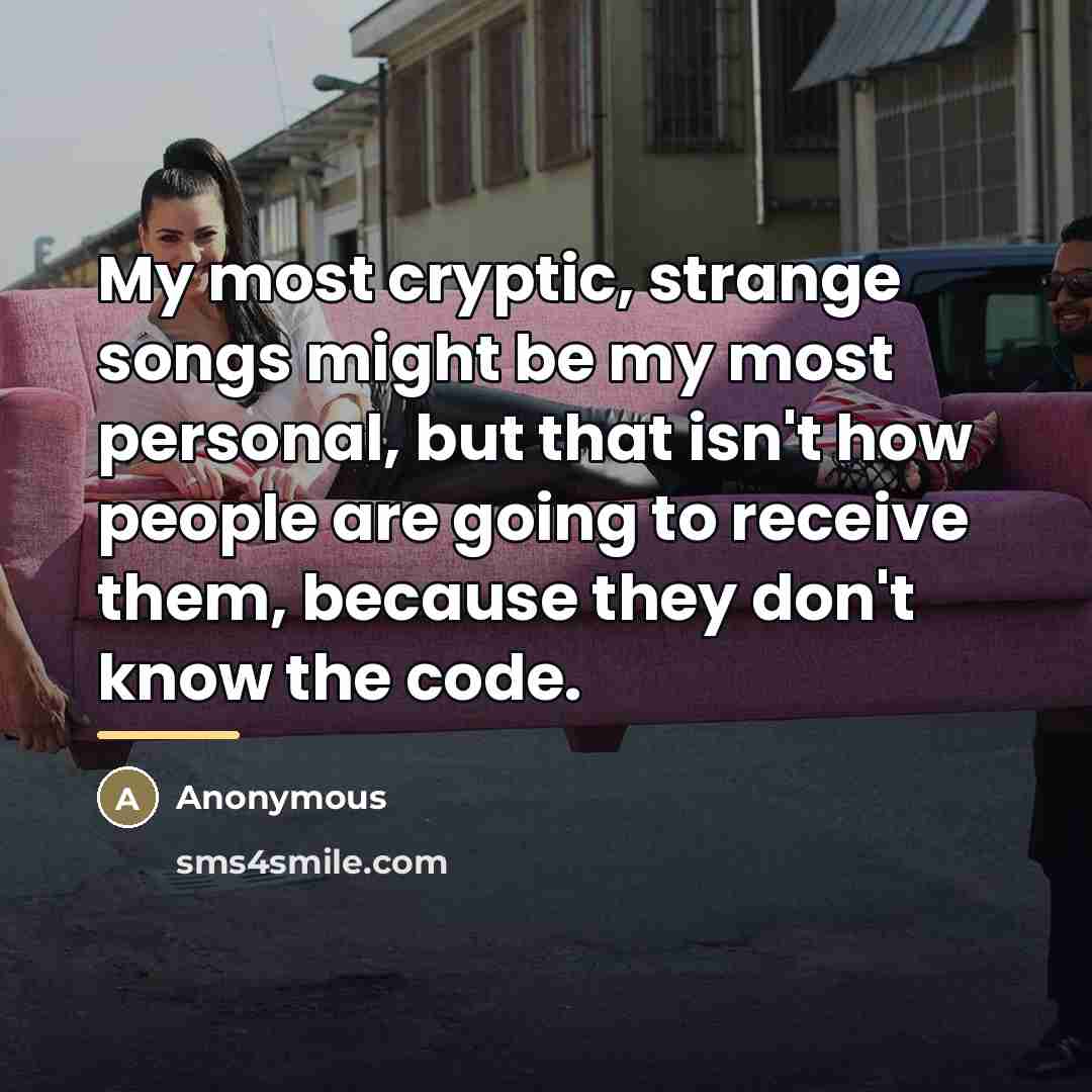 “My most cryptic, strange songs might be my most personal,…” quote by Anonymous