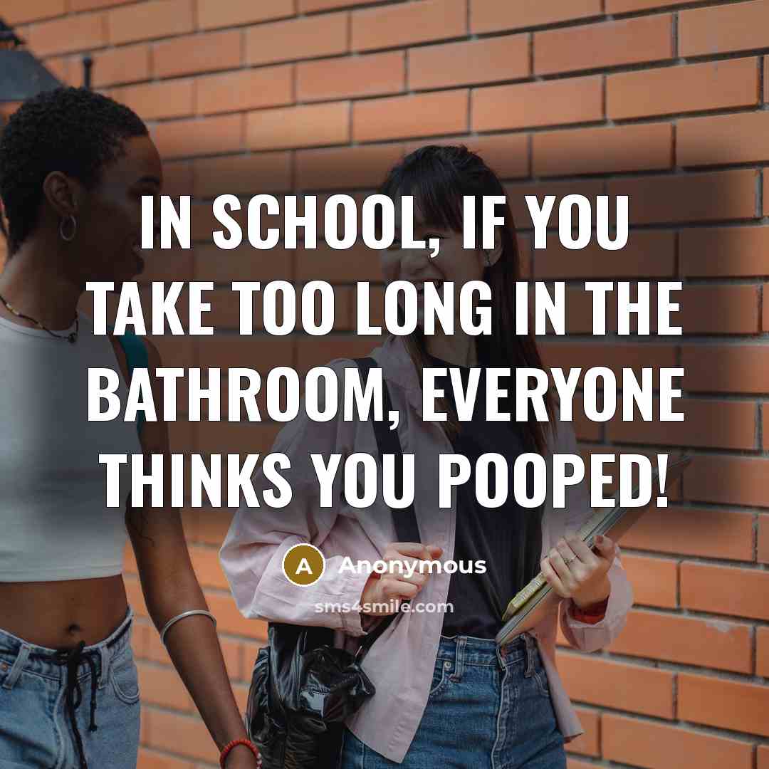 “In school, if you take too long in the bathroom,…” quote by Anonymous