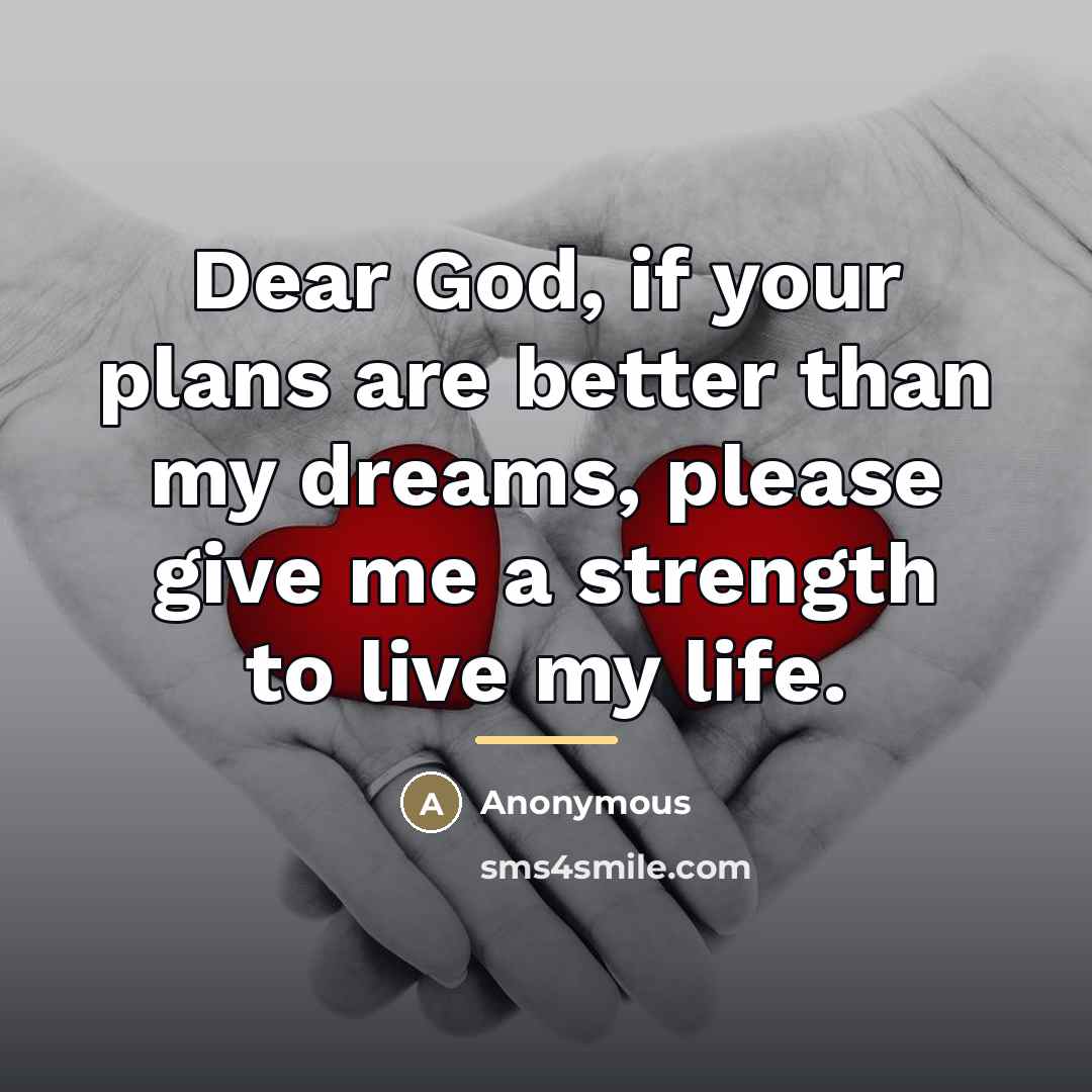 “Dear God, if your plans are better than my dreams,…” quote by Anonymous