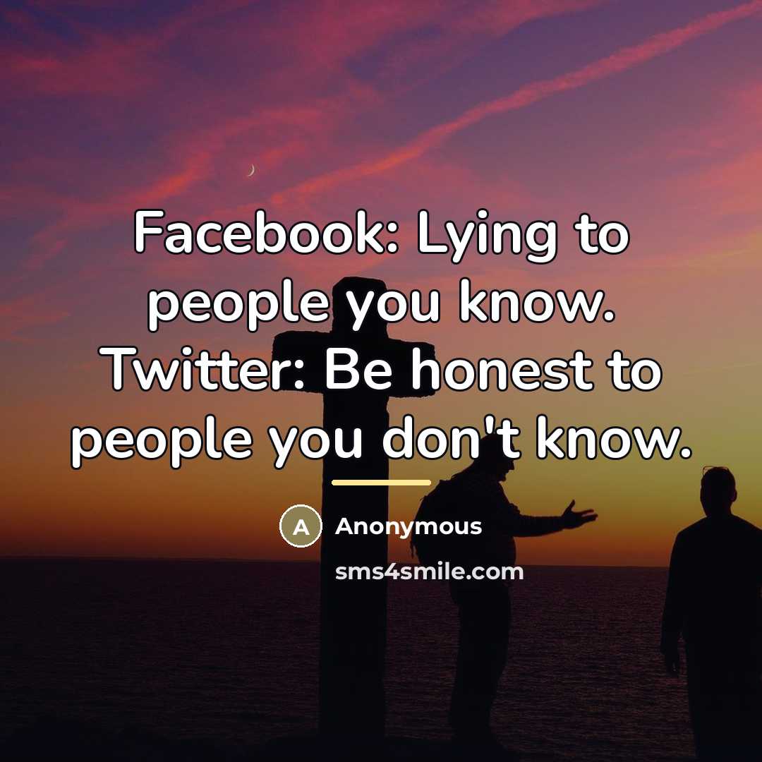 “Facebook: Lying to people you know. Twitter: Be honest to…” quote by Anonymous