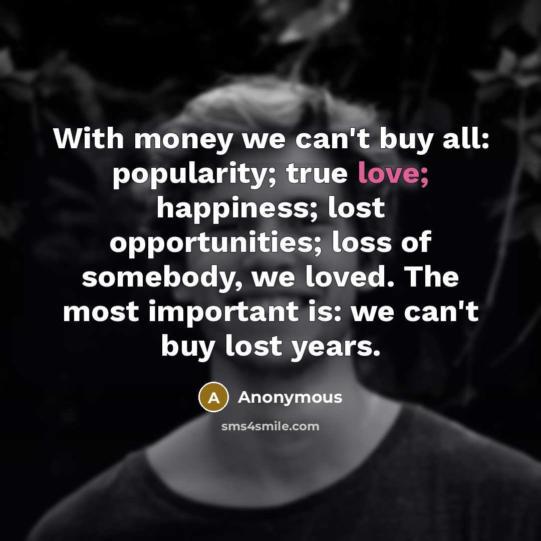 “With money we can't buy all: popularity; true love; happiness;…” quote by Anonymous