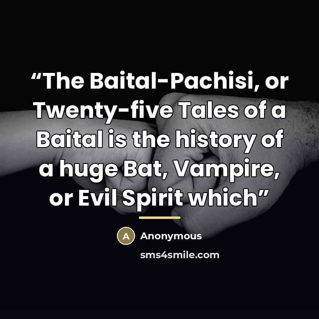 “The Baital-Pachisi, or Twenty-five Tales of a Baital is the history of a huge Bat, Vampire, or Evil Spirit which” quote by Anonymous