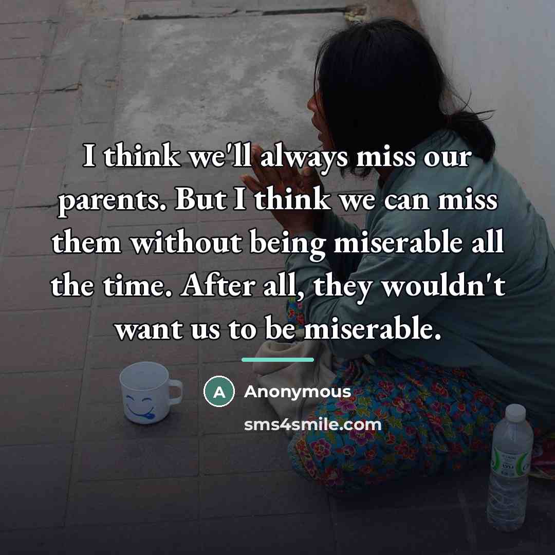 “I think we'll always miss our parents. But I think…” quote by Anonymous