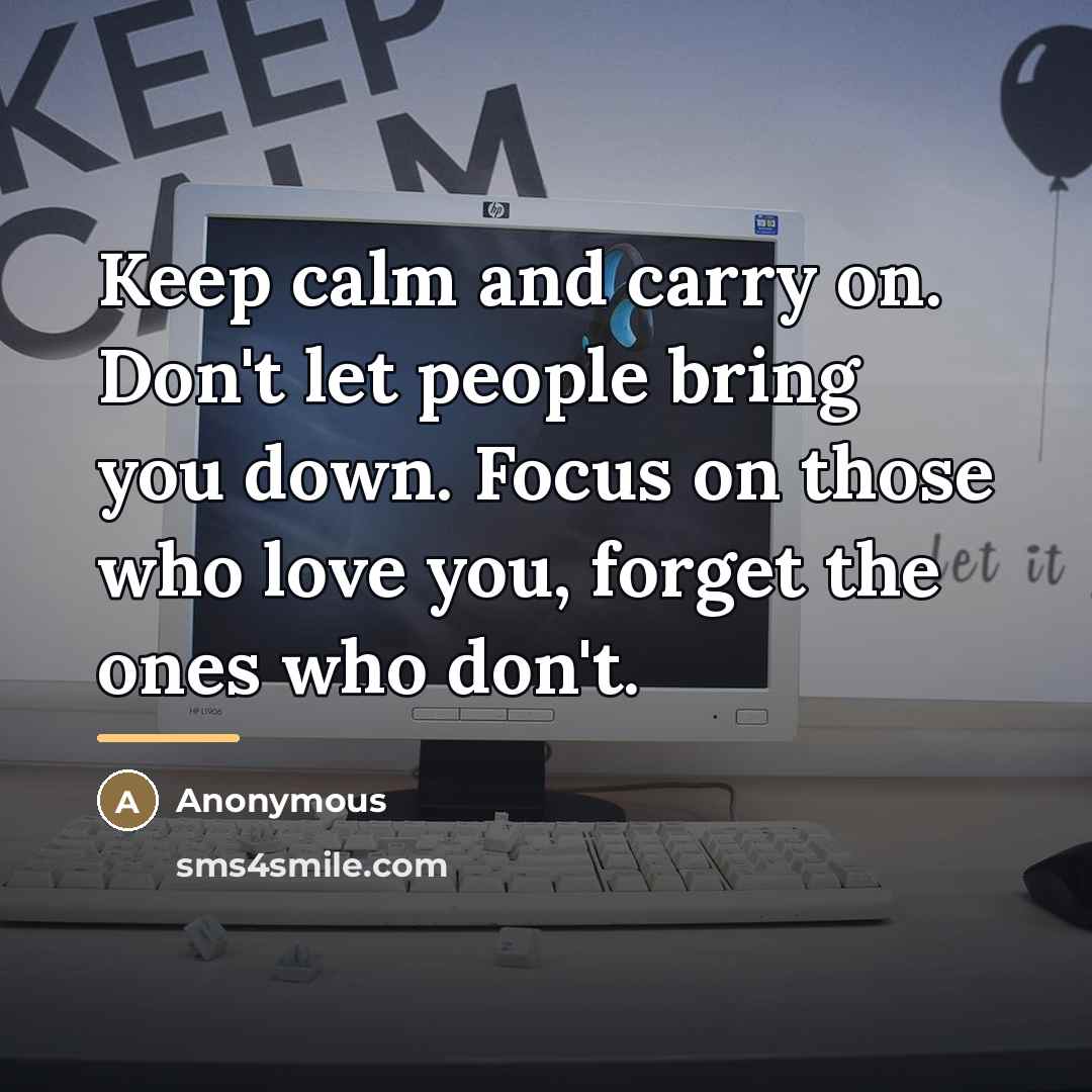 “Keep calm and carry on. Don't let people bring you…” quote by Anonymous