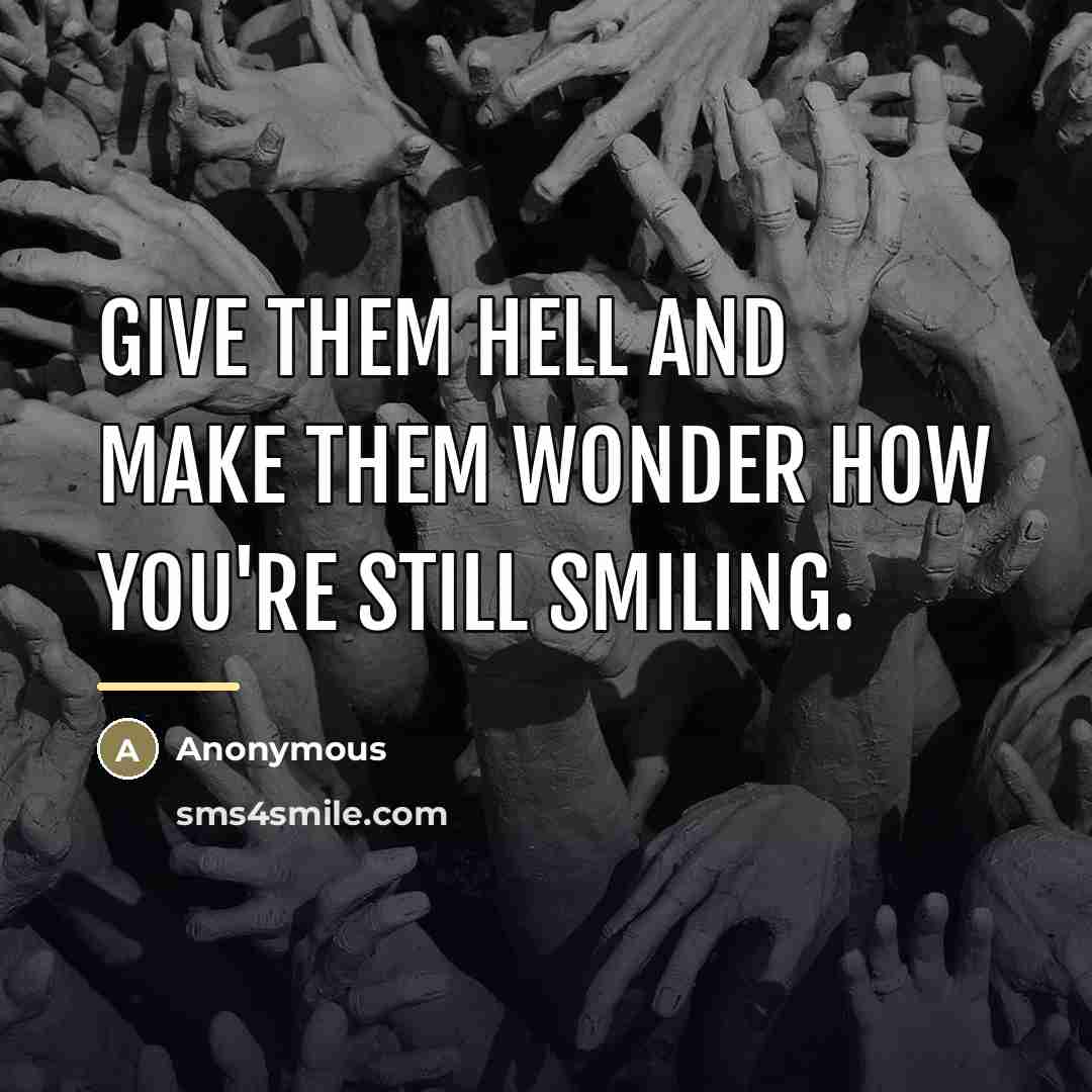 “Give them hell and make them wonder how you're still…” quote by Anonymous
