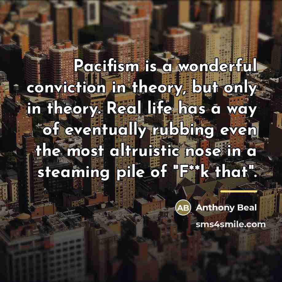 “Pacifism is a wonderful conviction in theory, but only in…” quote by Anthony Beal