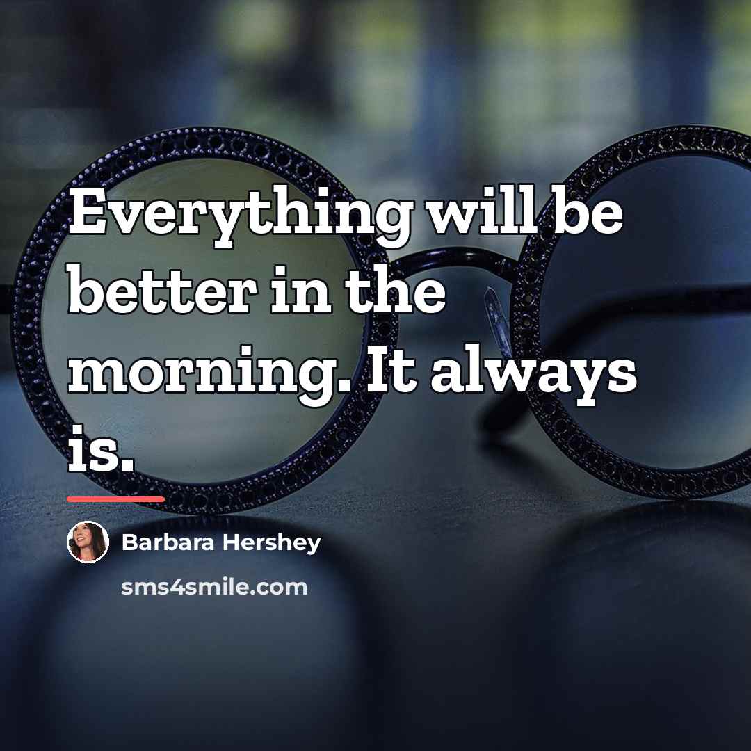 “Everything will be better in the morning. It always is.…” quote by Barbara Hershey