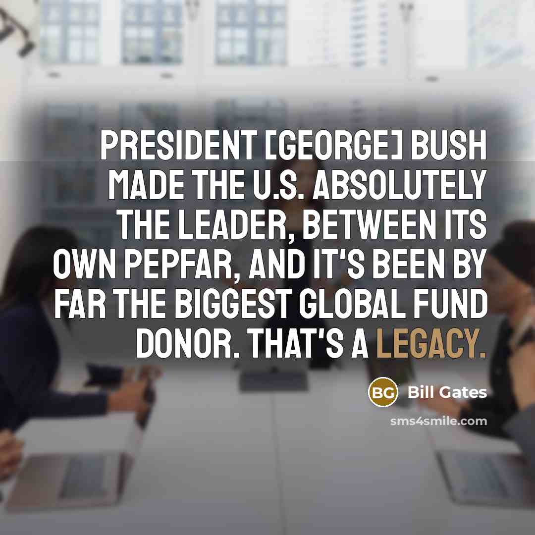 “President [George] Bush made the U.S. absolutely the leader, between…” quote by Bill Gates