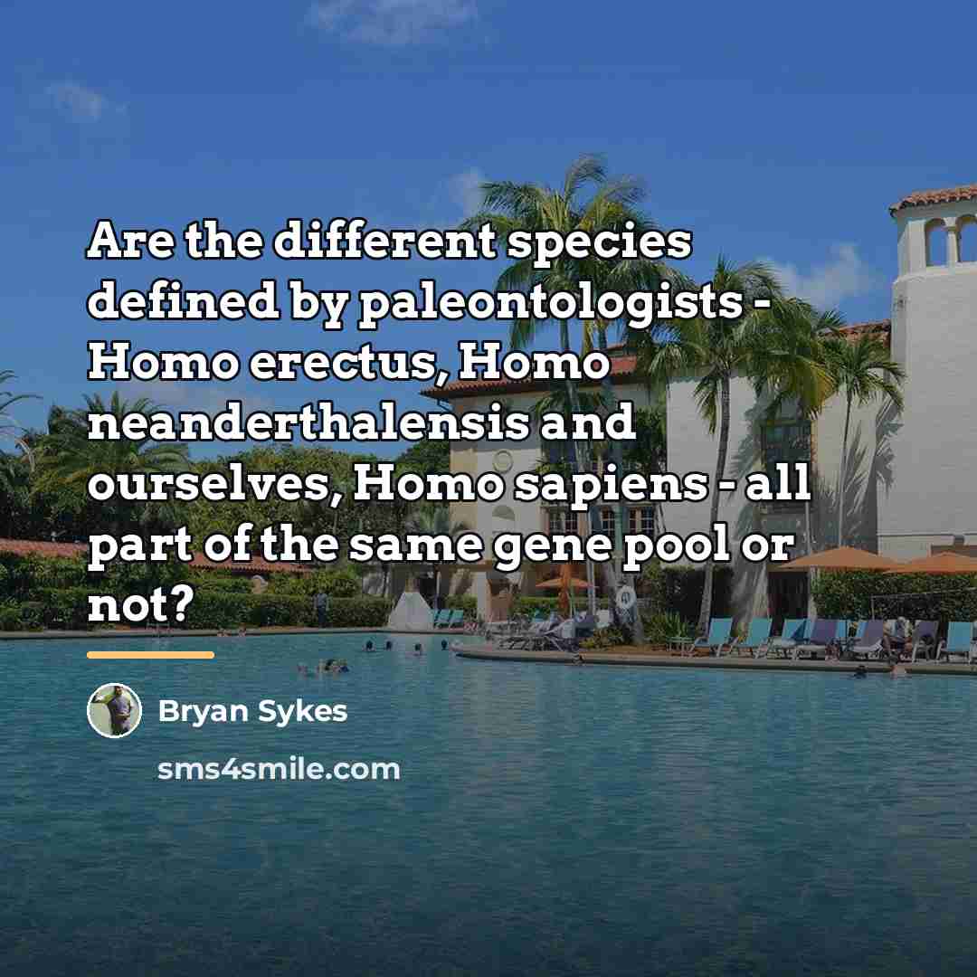 “Are the different species defined by paleontologists - Homo erectus,…” quote by Bryan Sykes