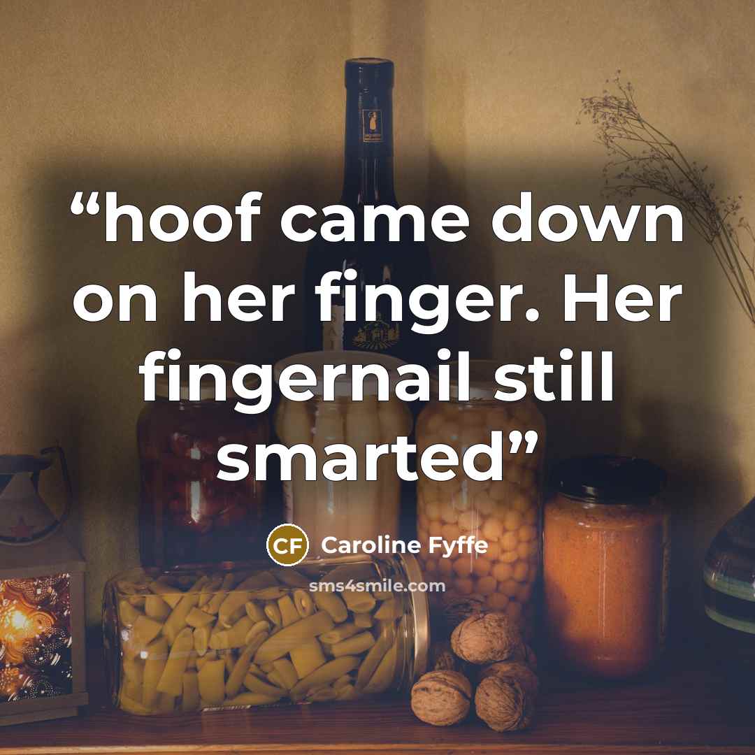 “hoof came down on her finger. Her fingernail still smarted” quote by Caroline Fyffe