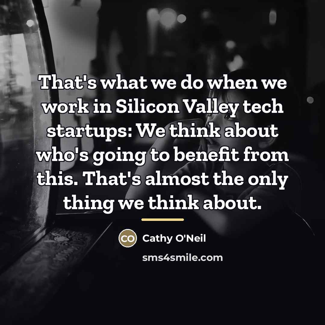“That's what we do when we work in Silicon Valley…” quote by Cathy O'Neil