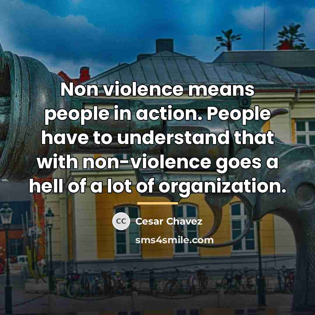 “Non violence means people in action. People have to understand…” quote by Cesar Chavez
