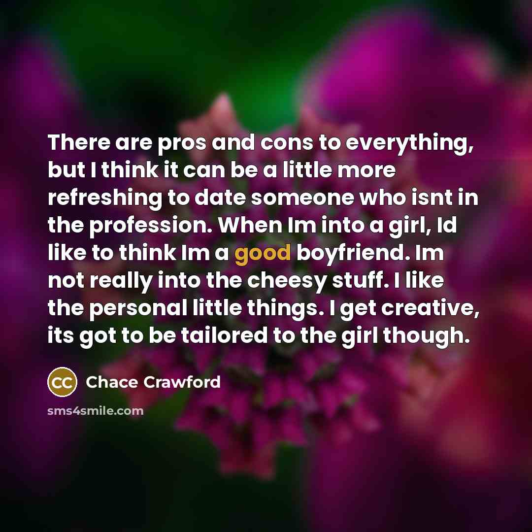 “There are pros and cons to everything, but I think…” quote by Chace Crawford