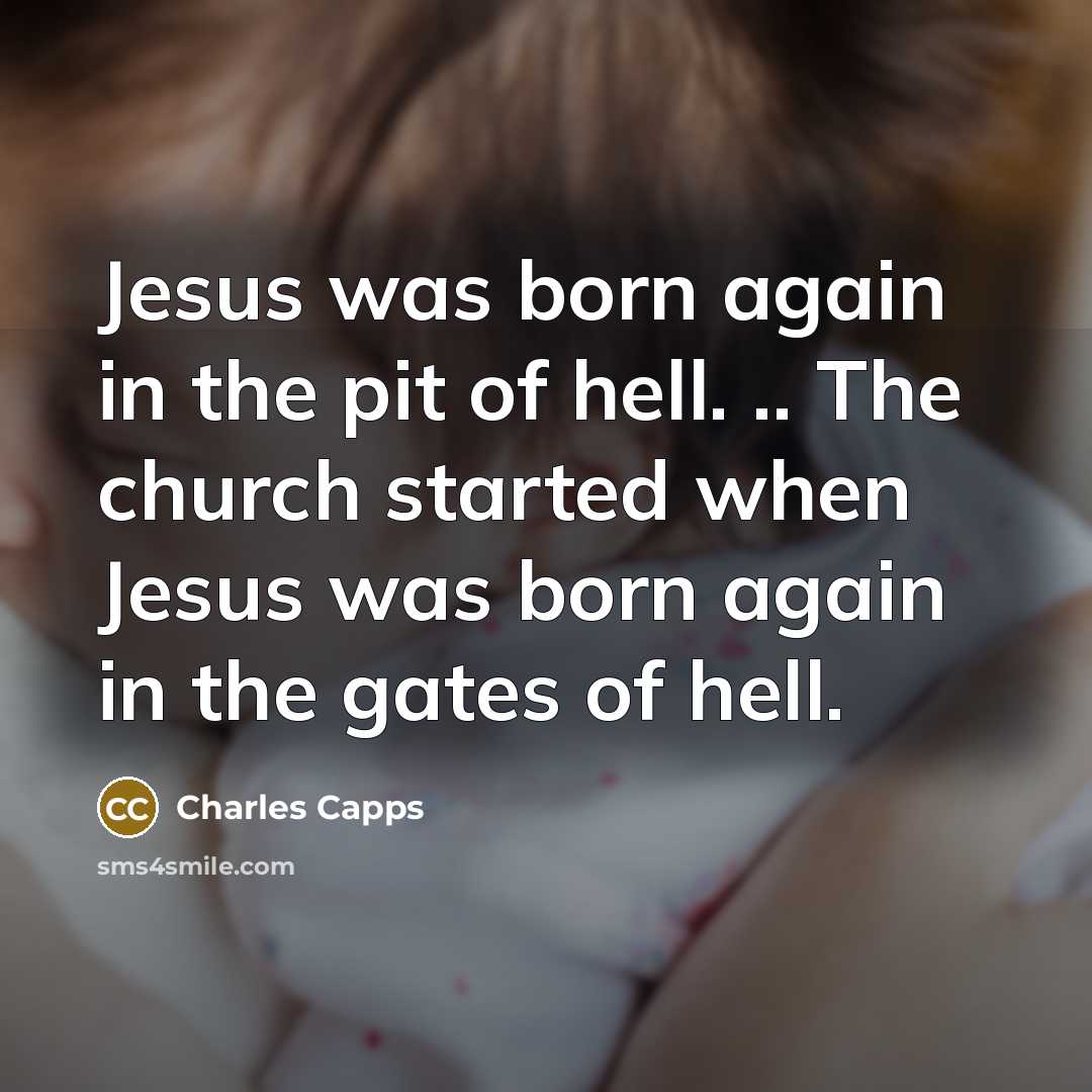 “Jesus was born again in the pit of hell. ..…” quote by Charles Capps