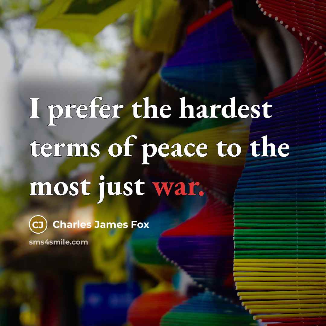 “I prefer the hardest terms of peace to the most…” quote by Charles James Fox