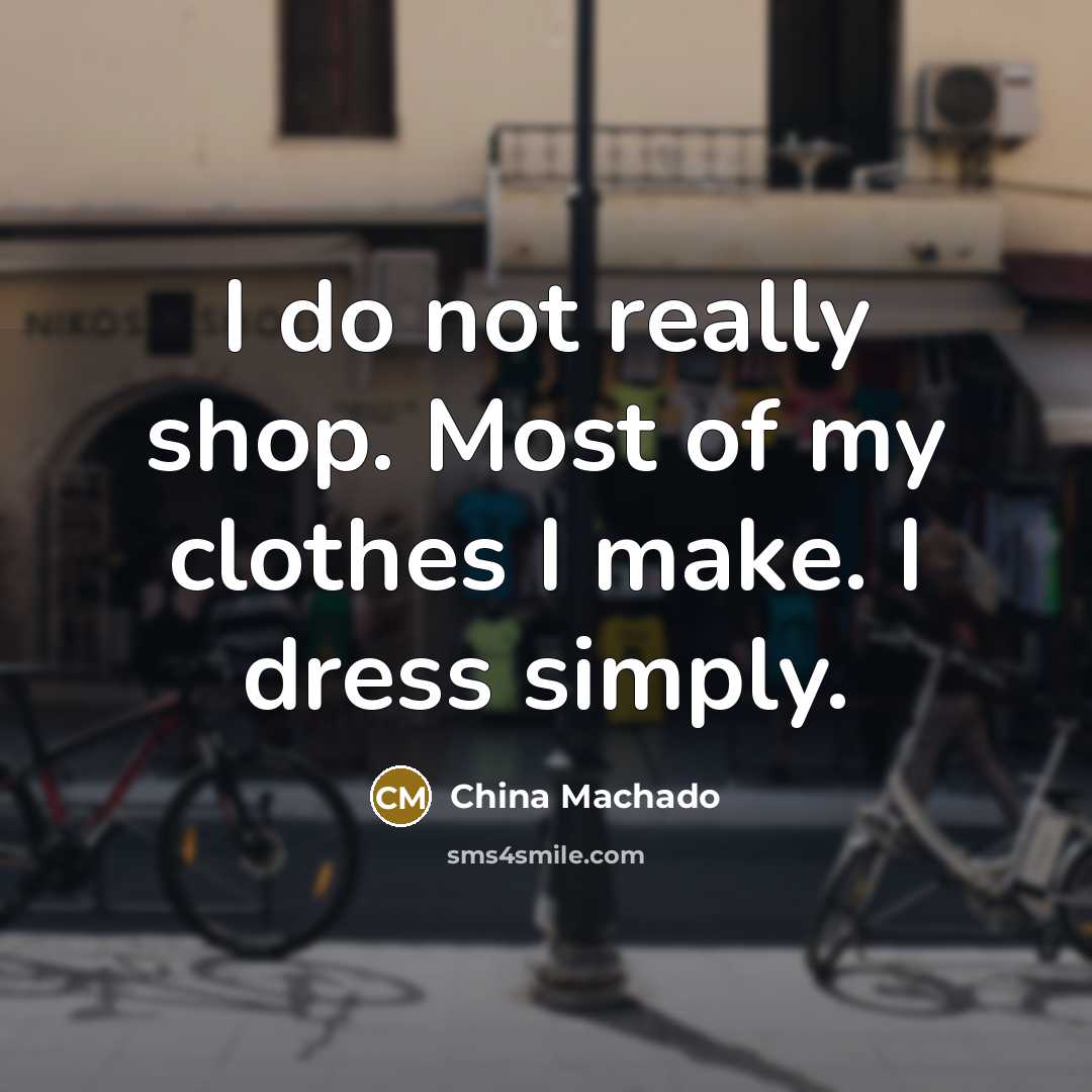 “I do not really shop. Most of my clothes I…” quote by China Machado