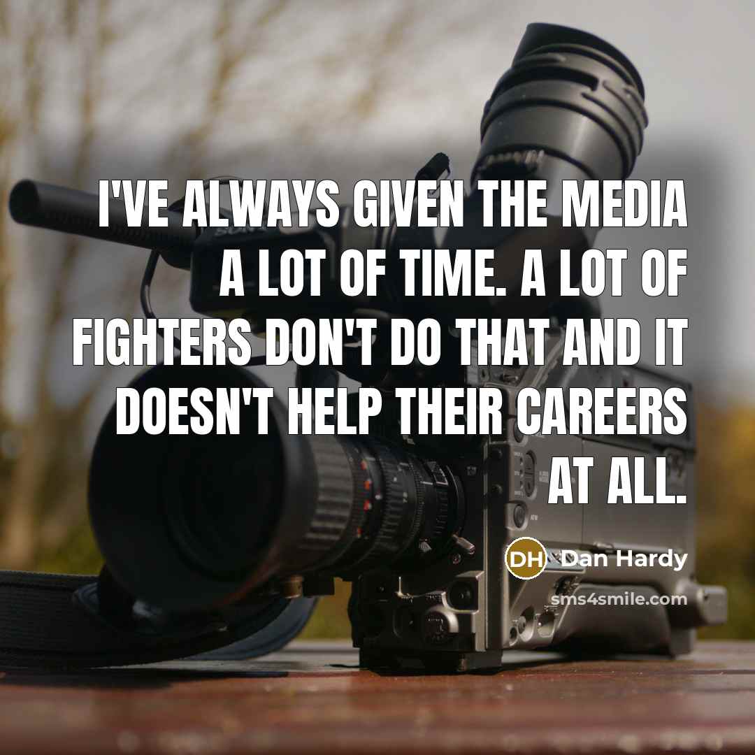 “I've always given the media a lot of time. A…” quote by Dan Hardy