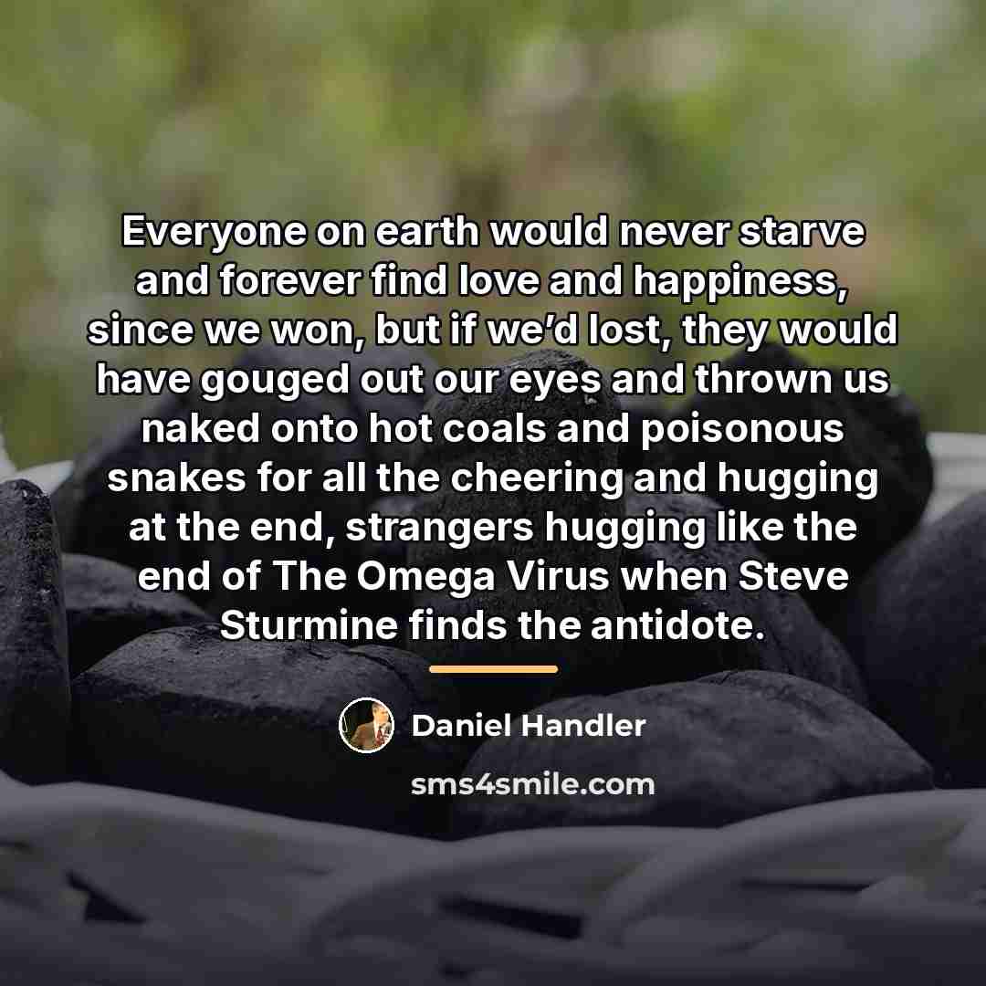 “Everyone on earth would never starve and forever find love…” quote by Daniel Handler