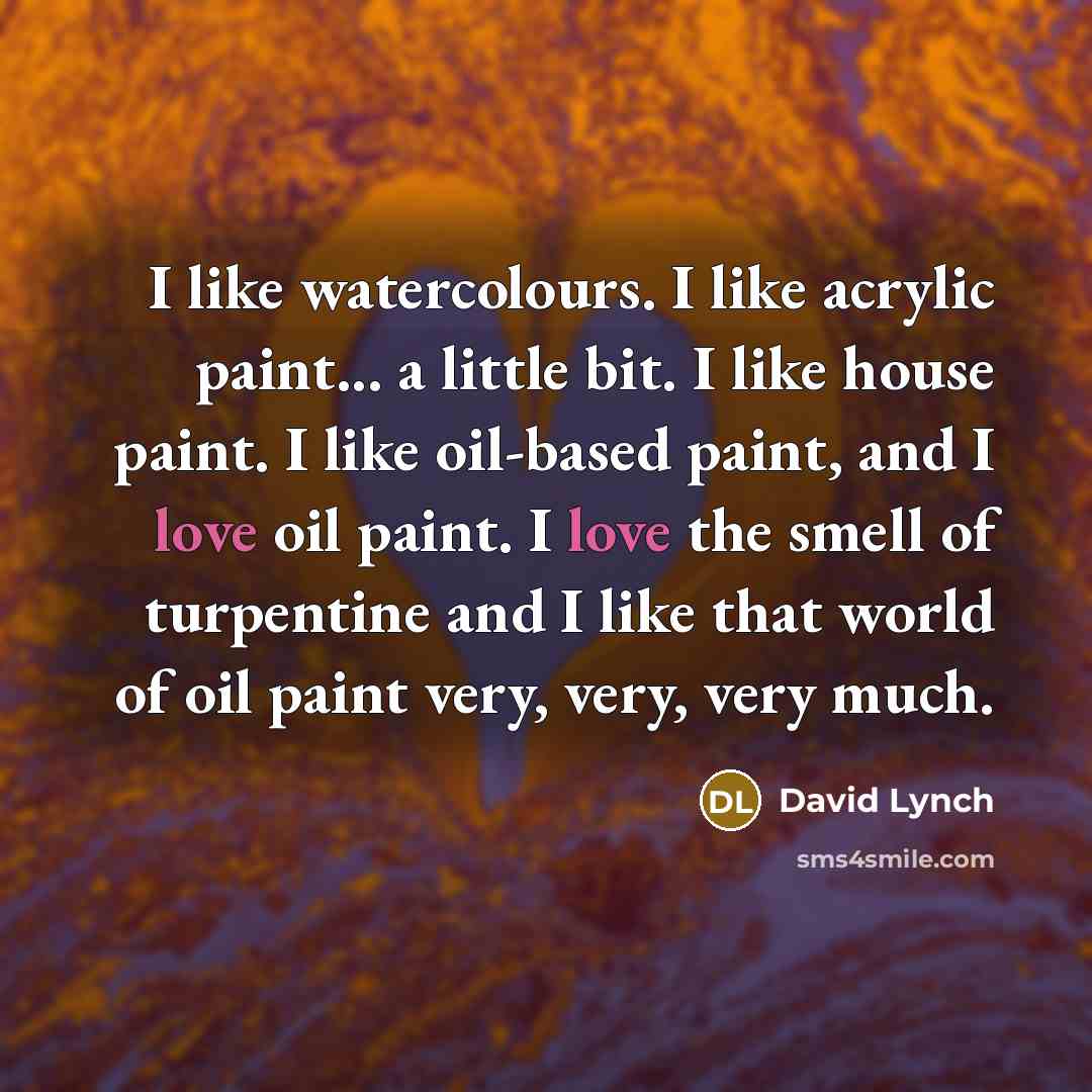 “I like watercolours. I like acrylic paint... a little bit.…” quote by David Lynch