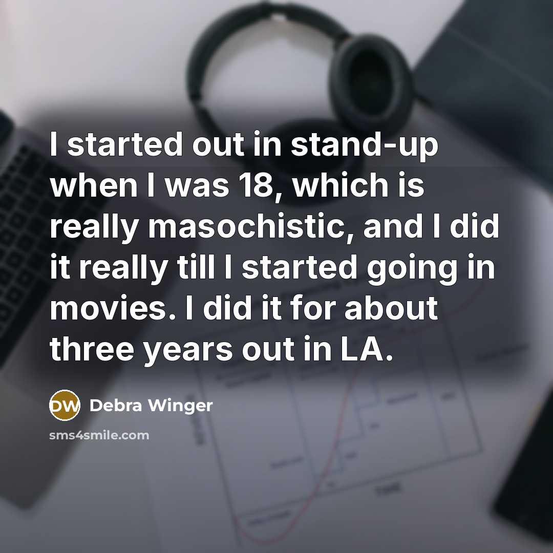 “I started out in stand-up when I was 18, which…” quote by Debra Winger