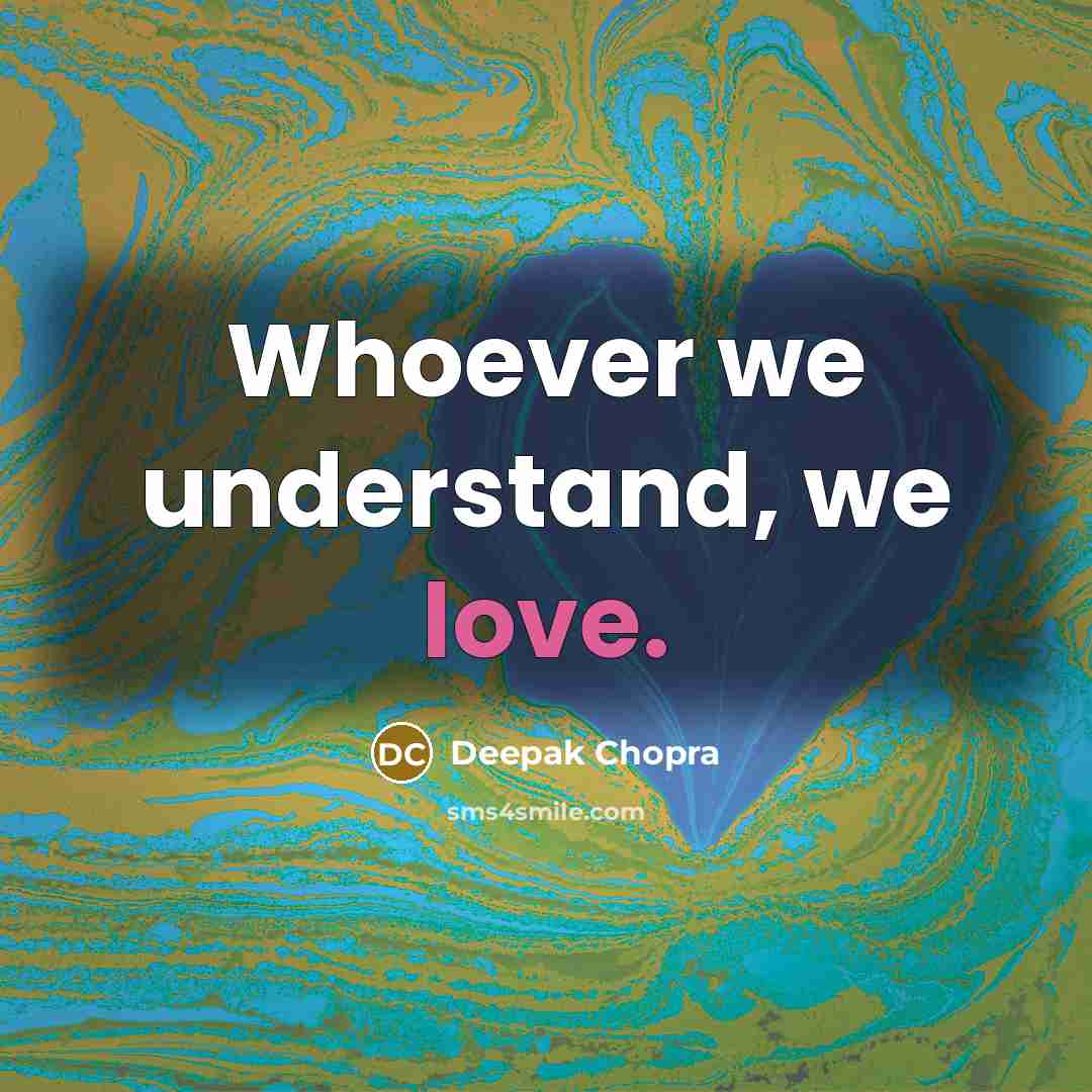 “Whoever we understand, we love.…” quote by Deepak Chopra