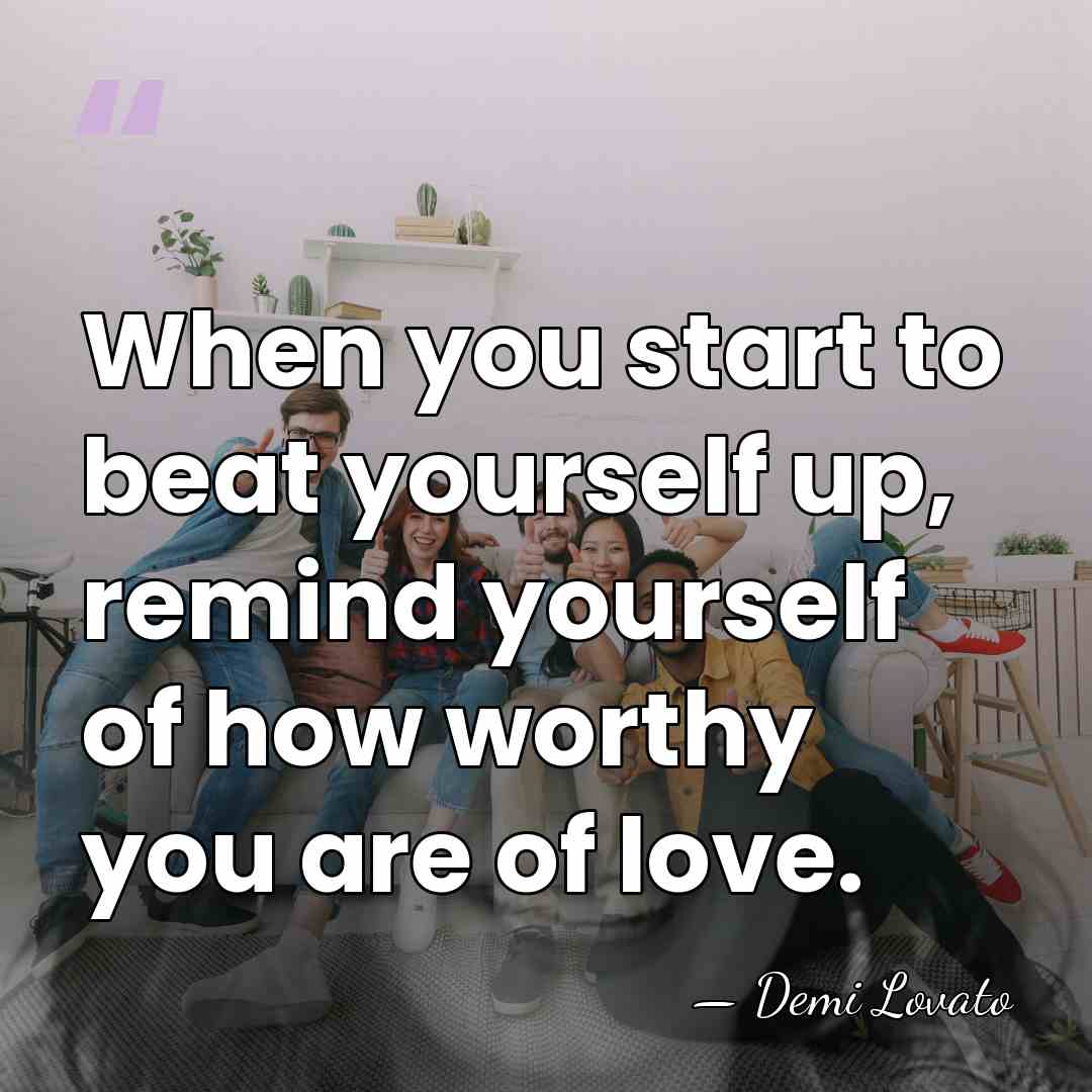 When you start to beat yourself up, remind yourself of how worthy&hellip; - Demi Lovato