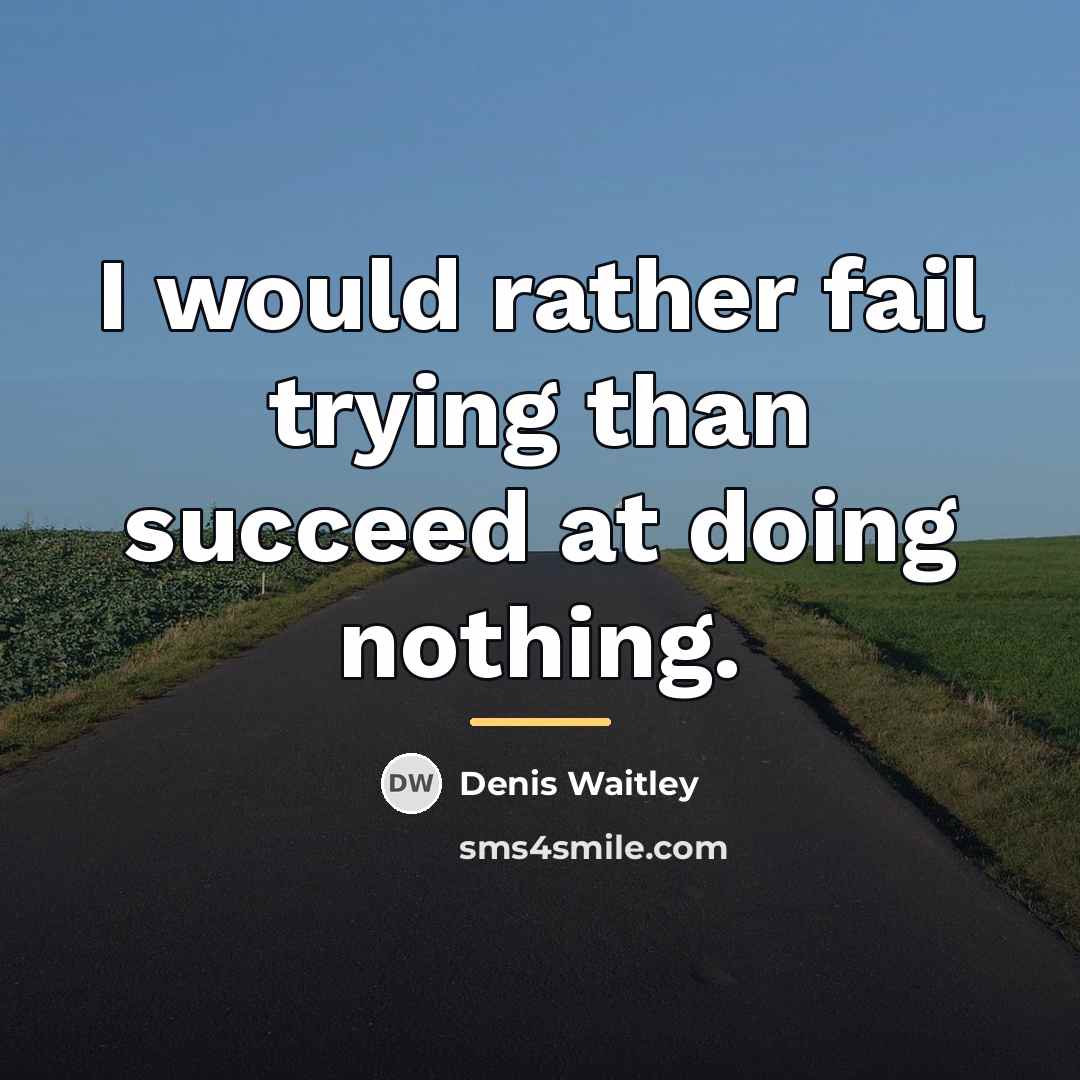 “I would rather fail trying than succeed at doing nothing.…” quote by Denis Waitley