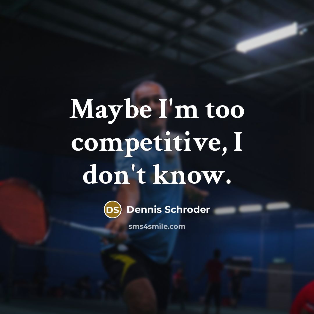 “Maybe I'm too competitive, I don't know.…” quote by Dennis Schroder