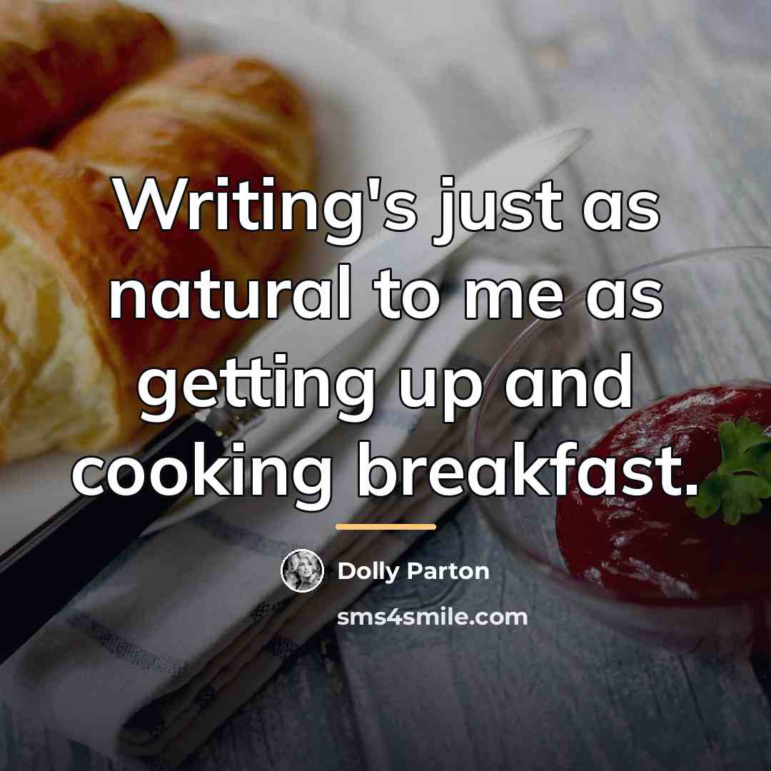 “Writing's just as natural to me as getting up and…” quote by Dolly Parton