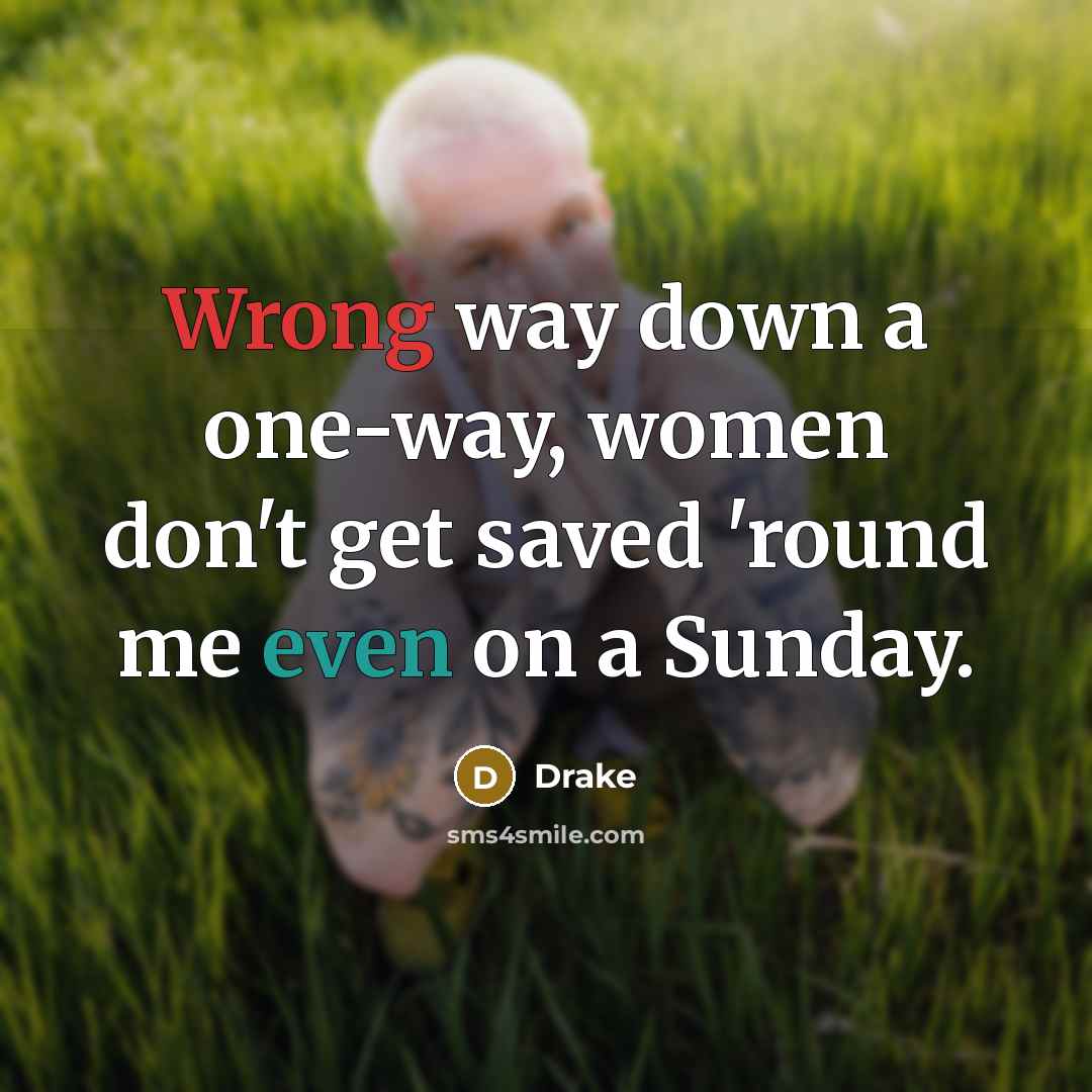 “Wrong way down a one-way, women don't get saved 'round me even on a Sunday.” quote by Drake