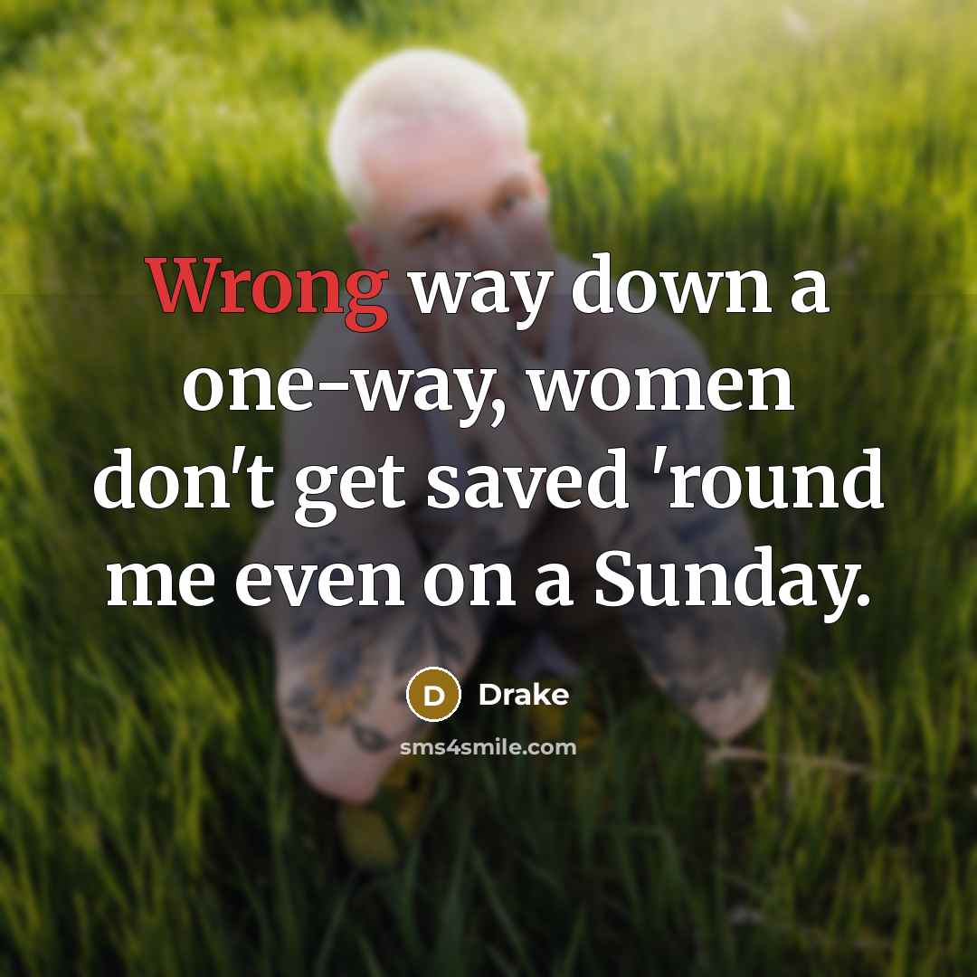 “Wrong way down a one-way, women don't get saved 'round…” quote by Drake