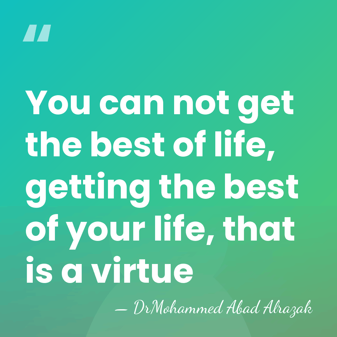 You can not get the best of life, getting the best of&hellip; - DrMohammed Abad Alrazak