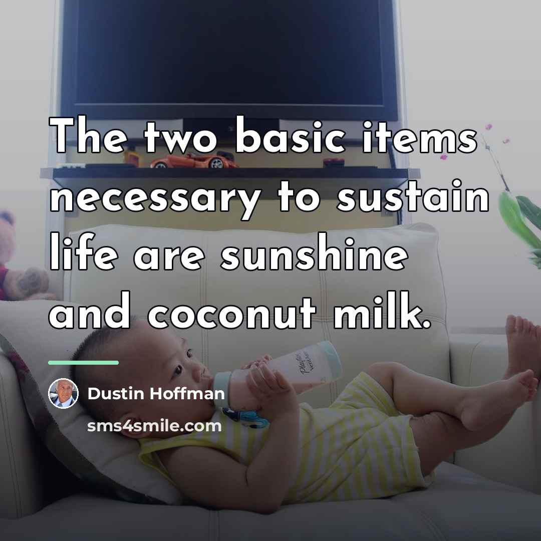 “The two basic items necessary to sustain life are sunshine…” quote by Dustin Hoffman