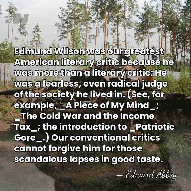 Edmund Wilson was our greatest American literary critic because he was more&hellip; - Edward Abbey