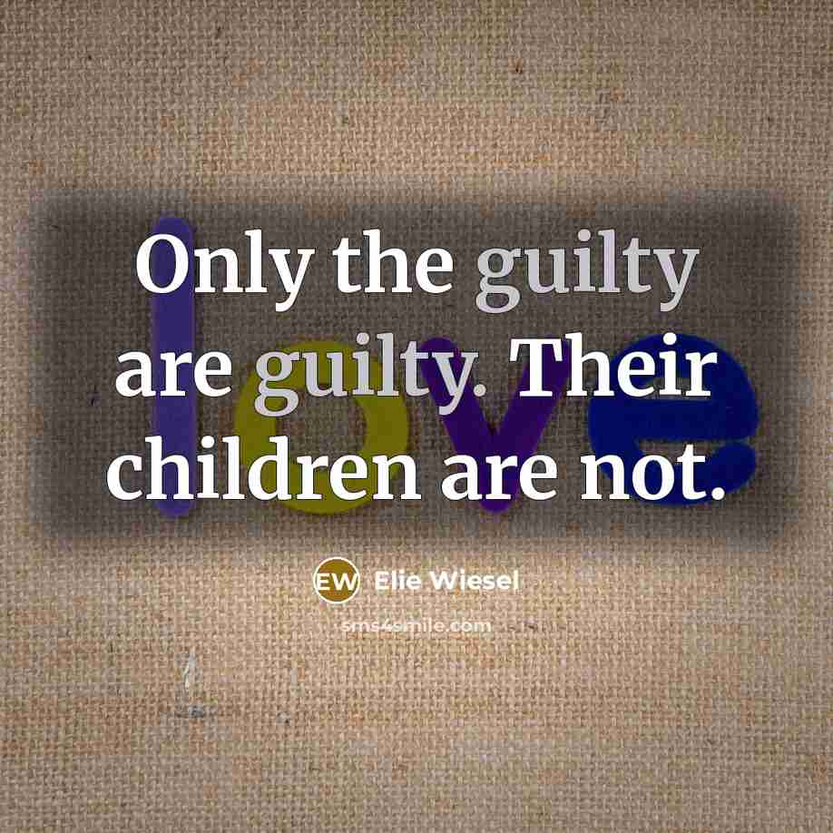 “Only the guilty are guilty. Their children are not.…” quote by Elie Wiesel