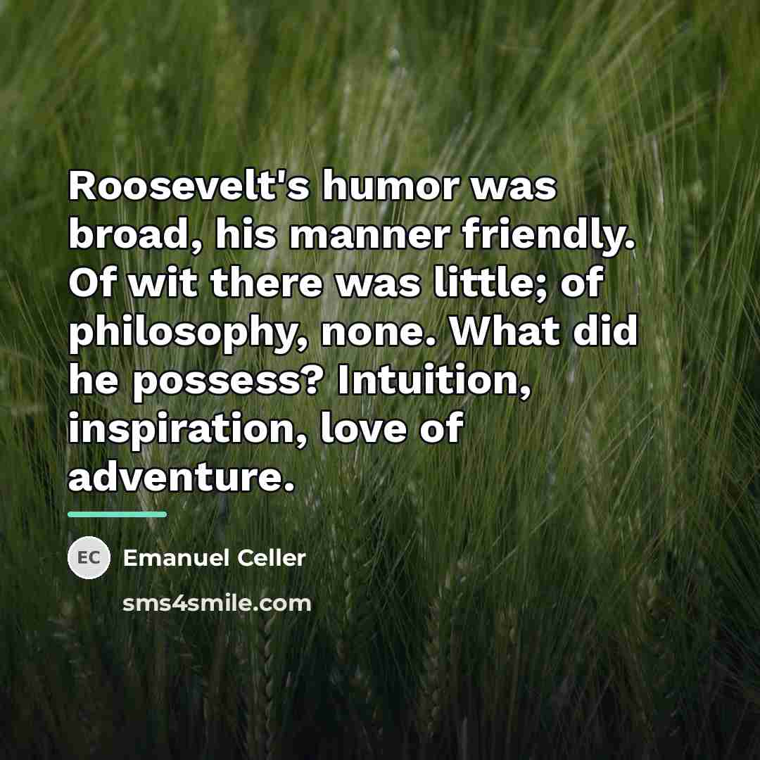 “Roosevelt's humor was broad, his manner friendly. Of wit there…” quote by Emanuel Celler