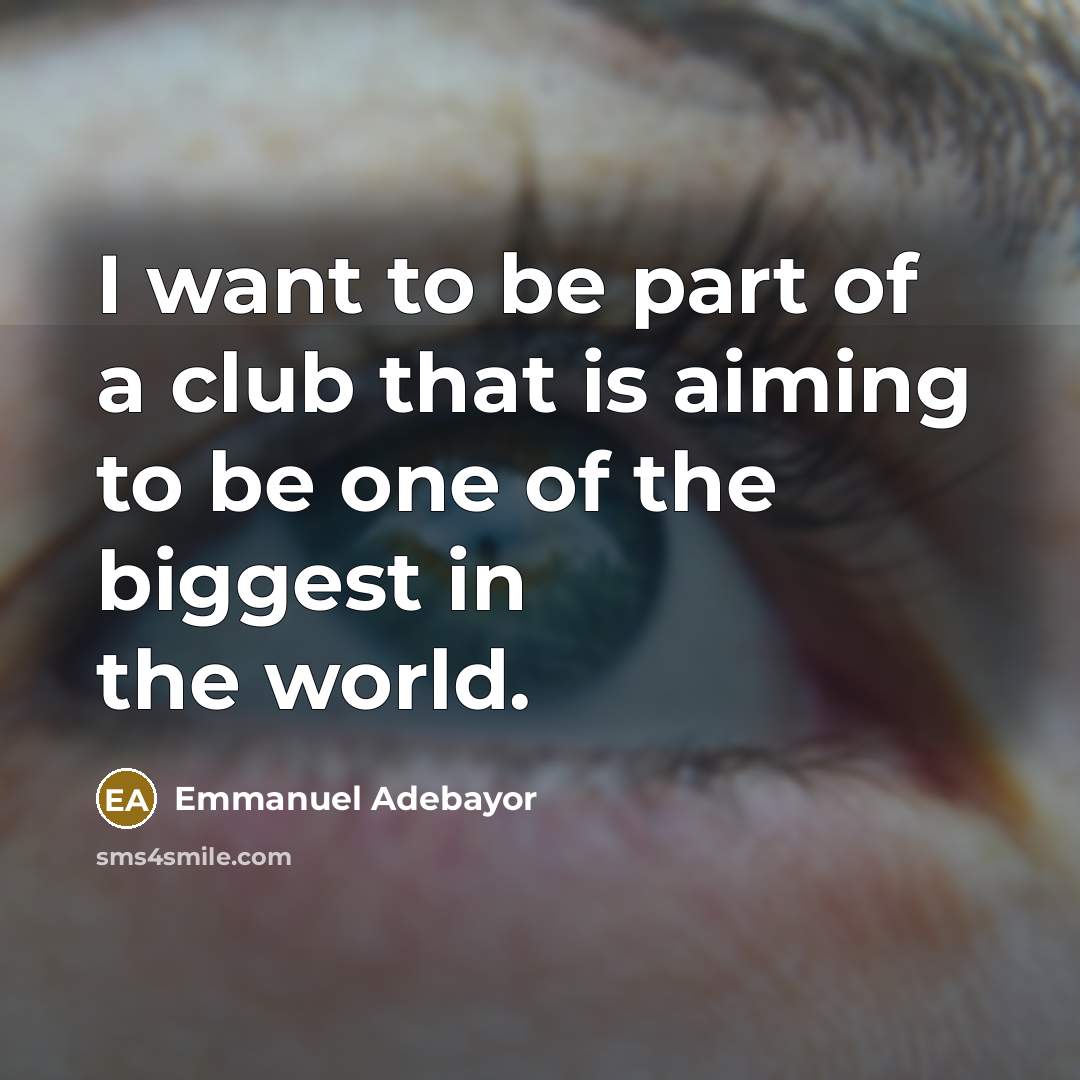 “I want to be part of a club that is…” quote by Emmanuel Adebayor