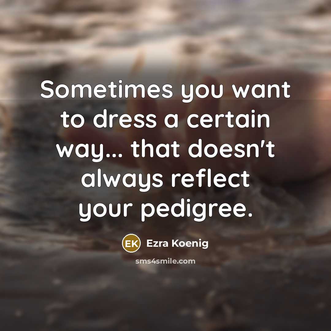 “Sometimes you want to dress a certain way... that doesn't…” quote by Ezra Koenig