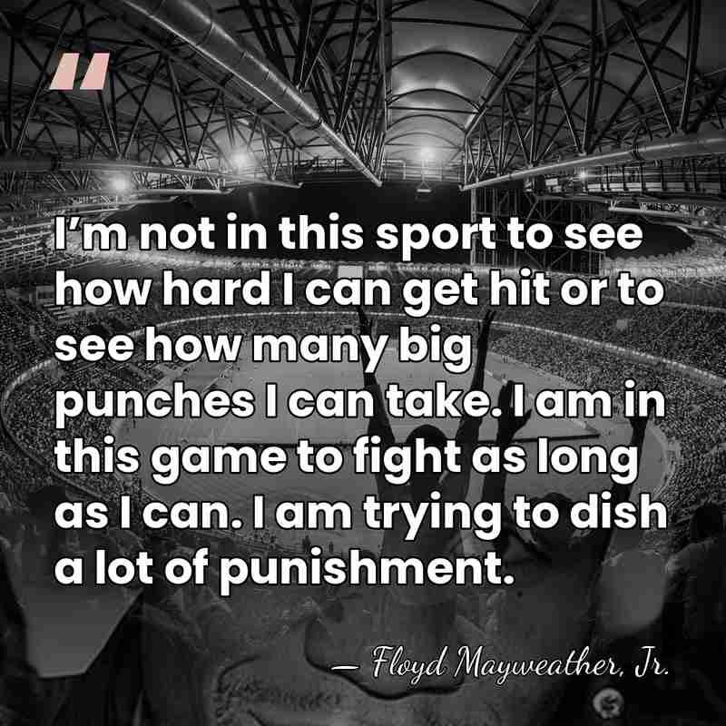 I’m not in this sport to see how hard I can get&hellip; - Floyd Mayweather, Jr.