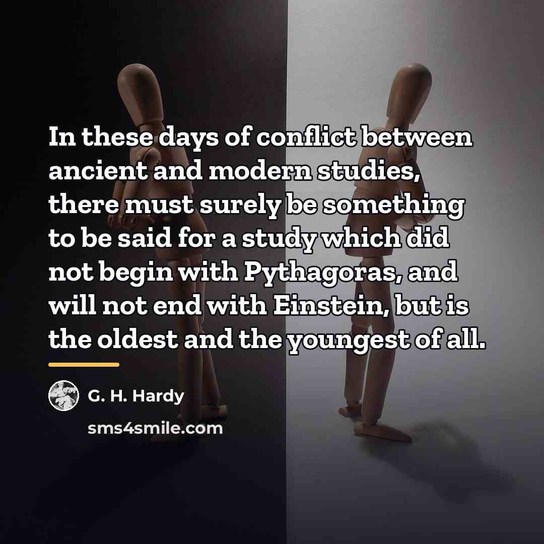 “In these days of conflict between ancient and modern studies,…” quote by G. H. Hardy