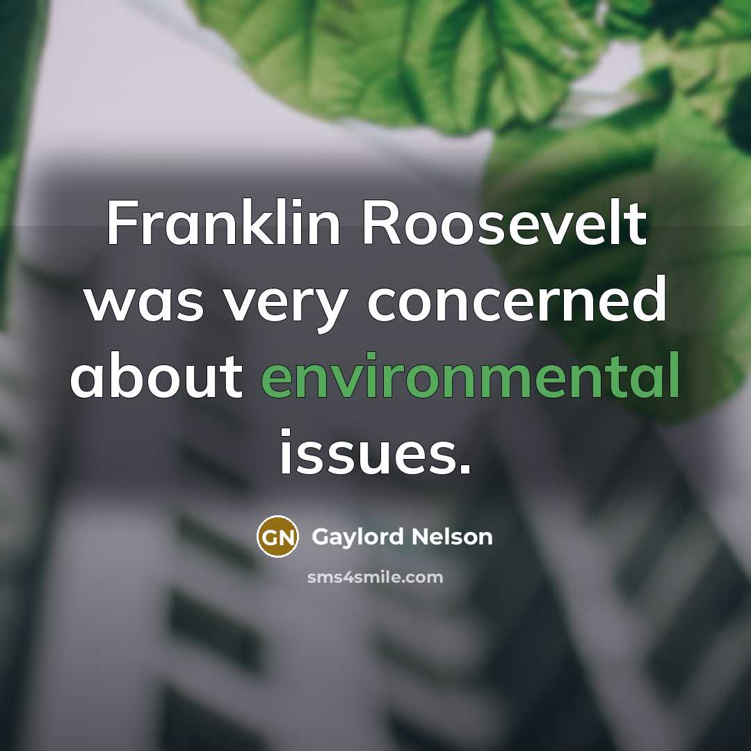 “Franklin Roosevelt was very concerned about environmental issues.…” quote by Gaylord Nelson
