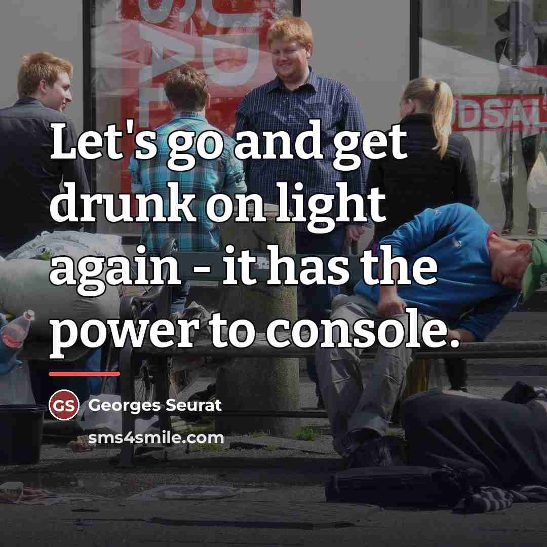“Let's go and get drunk on light again - it…” quote by Georges Seurat